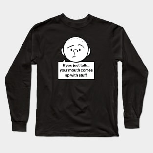 Karl Pilkington Quote: If you just talk your mouth comes up with stuff Long Sleeve T-Shirt